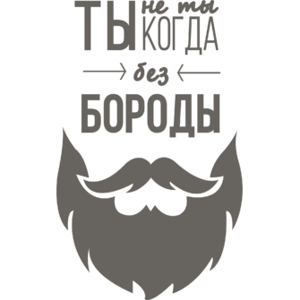 Ты не Ты, когда без Бороды